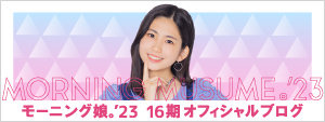 モーニング娘。'23 16期オフィシャルブログ