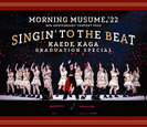 モーニング娘。'22：モーニング娘。'22 25th ANNIVERSARY CONCERT TOUR 〜SINGIN' TO THE BEAT〜加賀楓卒業スペシャル