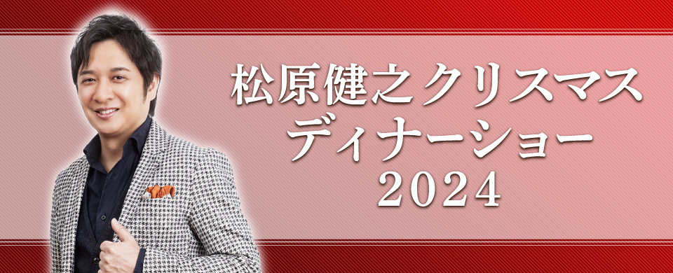 松原健之 クリスマス ディナーショー 2024